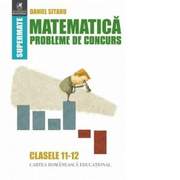 Matematica. Probleme de concurs. Clasele 11-12 - Daniel Sitaru