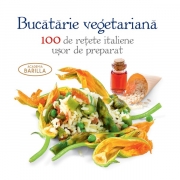 Bucatarie vegetariana. 100 de retete italiene usor de preparat. Academia Barilla