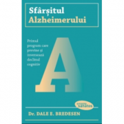 Sfarsitul Alzheimerului. Primul program care previne si inverseaza declinul cognitiv - Dr. Dale E. Bredesen