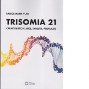 Trisomia21. Caracteristici clinice, evolutie, profilaxie - Raluca Maria Vlad