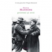 Prieteni si eroi (Trilogia Balcanica, partea a III-a) - Olivia Manning