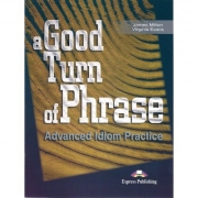 A Good Turn of Phrase Advanced Idiom Practice - Virginia Evans &amp; James Milton