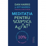 Meditatia pentru scepticii agitati - Dan Harris