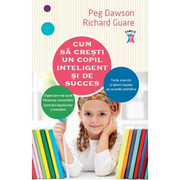 Cum sa cresti un copil inteligent si de succes - Peg Dawson, Richard Guare