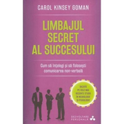 Limbajul secret al succesului. Cum sa intelegi si sa folosesti comunicarea non-verbala - Carol Kinsey Goman