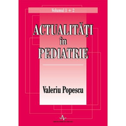 ACTUALITATI IN PEDIATRIE - Volumul 1 si 2 (Valeriu Popescu)