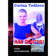 Eu am decis! Carte motivationala - Corina Todinca