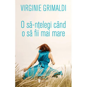 O sa-ntelegi cand o sa fii mai mare - Virginie Grimaldi