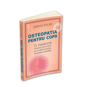 Osteopatia pentru copii. O medicina holistica preventiva si curativa pentru restabilirea sanatatii - Pierre Tricot