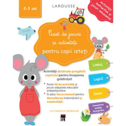 Caiet de jocuri si activitati pentru copii isteti 2-3 ani - Larousse