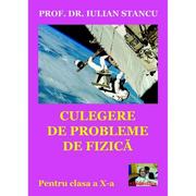 Culegere de probleme de fizica pentru clasa a X-a - Iulian Stancu