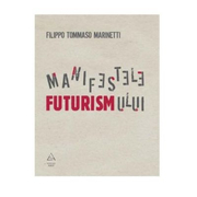Manifestele Futurismului - Filippo Tommaso Marinetti