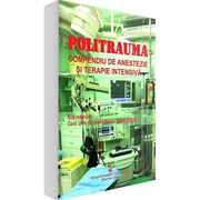 Politrauma. Compendiu de anestezie si terapie intensiva - Ioana-Marina Grintescu