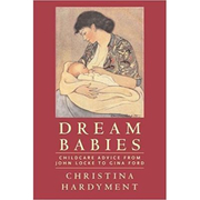 Dream Babies. Childcare Advice From John Locke to Gina Ford - Christina Hardyment