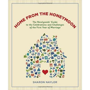 Home from the Honeymoon. The Newlyweds' Guide to the Celebrations and Challenges of the First Year of Marriage - Sharon Naylor