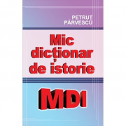 Mic dictionar de istorie - Petrut Parvescu