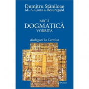 Mica dogmatica vorbita. Dialoguri la Cernica - Dumitru Staniloae, Marc-Antoine Costa de Beauregard
