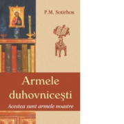 Armele duhovnicesti. Acestea sunt armele noastre - Panagiotis M. Sortirhos