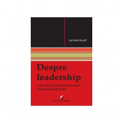 Despre leadership. Cum atingi rezultate remarcabile prin oameni obisnuiti - Arnulf Ketil Jan