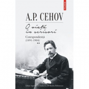 O viata in scrisori. Corespondenta II (1891-1904) - A. P. Cehov