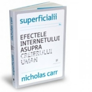 Superficialii. Efectele internetului asupra creierului uman - Nicholas Carr