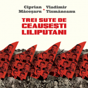Trei sute de ceausesti liliputani. (Micro)istorii personale în dialog - Vladimir Tismaneanu, Ciprian Macesaru