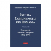 Istoria comunismului din Romania, volumul 3. Documente. Nicolae Ceausescu 1972-1975 - Dorin Dobrincu