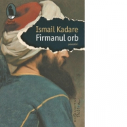 Firmanul orb - Ismail Kadare