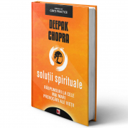 Solutii spirituale. Raspunsuri la cele mai mari provocari ale vietii - Deepak Chopra