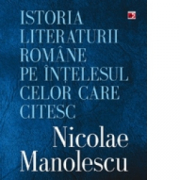 Istoria literaturii romane pe intelesul celor care citesc - Nicolae Manolescu