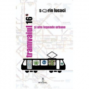 Tramvaiul 16 si alte legende urbane - Sorin Lucaci