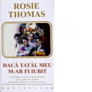 Daca tatal meu m-ar fi iubit - Rosie Thomas