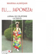 Eu,... Japoneza! Jurnal de calatorie la Tokyo - Marina Almasan
