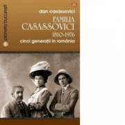 Familia Casassovici. Cinci generatii in Romania 1810-1976 - Dan Casassovici