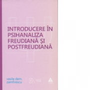 Introducere in psihanaliza freudiana si postfreudiana. Editia a patra, revizuita si completata - Vasile Dem. Zamfirescu