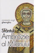 Sfantul Ambrozie al Milanului - Constantin Virgil Gheorghiu