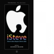 iSteve. Steve Jobs despre Steve Jobs - George Beahm
