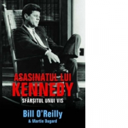 Asasinatul lui Kennedy. Sfarsitul unui vis - Bill O'Reilly, Marin Dugard