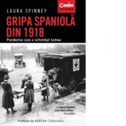 Gripa spaniola din 1918. Pandemia care a schimbat lumea - Laura Spinney