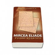 Mircea Eliade. Pagini regasite - Mircea Handoca