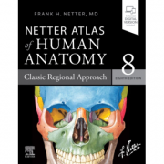 Netter Atlas of Human Anatomy, Editia a 8-a. Classic Regional Approach - Frank H. Netter