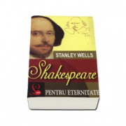 Shakespeare pentru eternitate - Stanley Wells