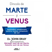 Dincolo de Marte si Venus. Aptitudini relationale pentru lumea complexa de azi - Dr. John Gray