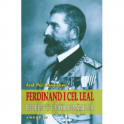 Ferdinand I cel Leal. Regele tuturor romanilor - Paul Cernovodeanu