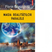 Magia realitatilor paralele - Florin Gheorghita