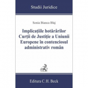 Implicatiile hotararilor Curtii de Justitie a Uniunii Europene in contenciosul administrativ roman - Sonia Bianca Blaj