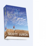 Mananca si alearga. Incredibila mea calatorie spre glorie in ultramaraton - Scott Jurek