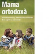 Mama ortodoxa. Dezvoltarea fizica si duhovniceasca a copilului de la nastere la adolescenta - Vladimir Zobern