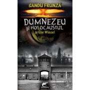 Dumnezeu si Holocaustul la Elie Wiesel - Sandu Frunza