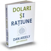 Dolari si ratiune. De ce intelegem gresit banii si cum putem sa-i cheltuim mai intelept - Dan Ariely